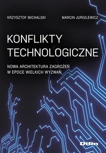 Difin Konflikty technologiczne. Nowa architektura zagrożeń w epoce wielkich wyzwań Krzysztof Michalski Marcin Jurgilewicz - Polityka i politologia - miniaturka - grafika 1