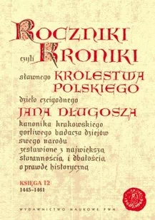 Wydawnictwo Naukowe PWN Roczniki czyli Kroniki sławnego Królestwa Polskiego Księga dwunasta 1445-1461 - Jan Długosz - Historia Polski - miniaturka - grafika 1