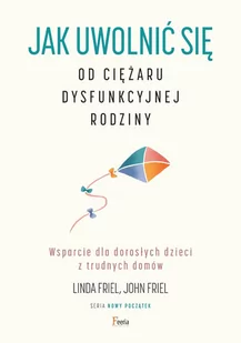 Jak uwolnić się od ciężaru dysfunkcyjnej rodziny. Wsparcie dla dorosłych dzieci z trudnych domów - E-booki - poradniki - miniaturka - grafika 1