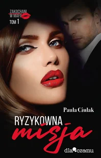 DLACZEMU Ryzykowna misja. Zakochani w mafii. Tom 1 - Paula Ciulak - Romanse - miniaturka - grafika 1