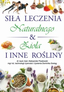 Siła Leczenia Naturalnego & Zioła i Inne Rośliny - praca zbiorowa - Zdrowie - poradniki - miniaturka - grafika 1
