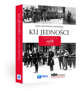 KU JEDNOŚCI LISTOPAD 1918 ROKU STEFAN ARTYMOWSKI - Historia Polski - miniaturka - grafika 1