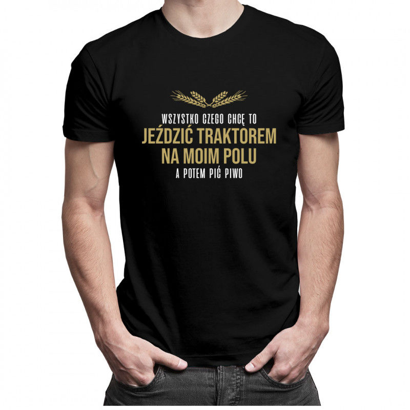 Wszystko czego chcę to jeździć traktorem - męska koszulka z nadrukiem 7482