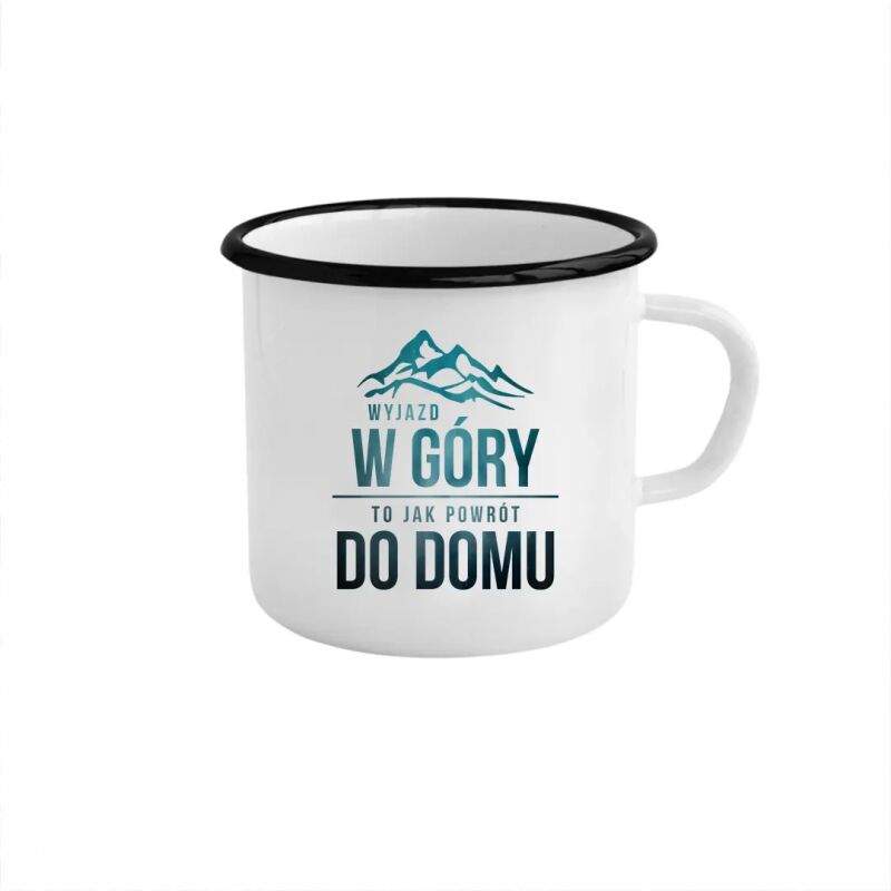 Wyjazd w góry to jak powrót do domu - kubek emaliowany z nadrukiem