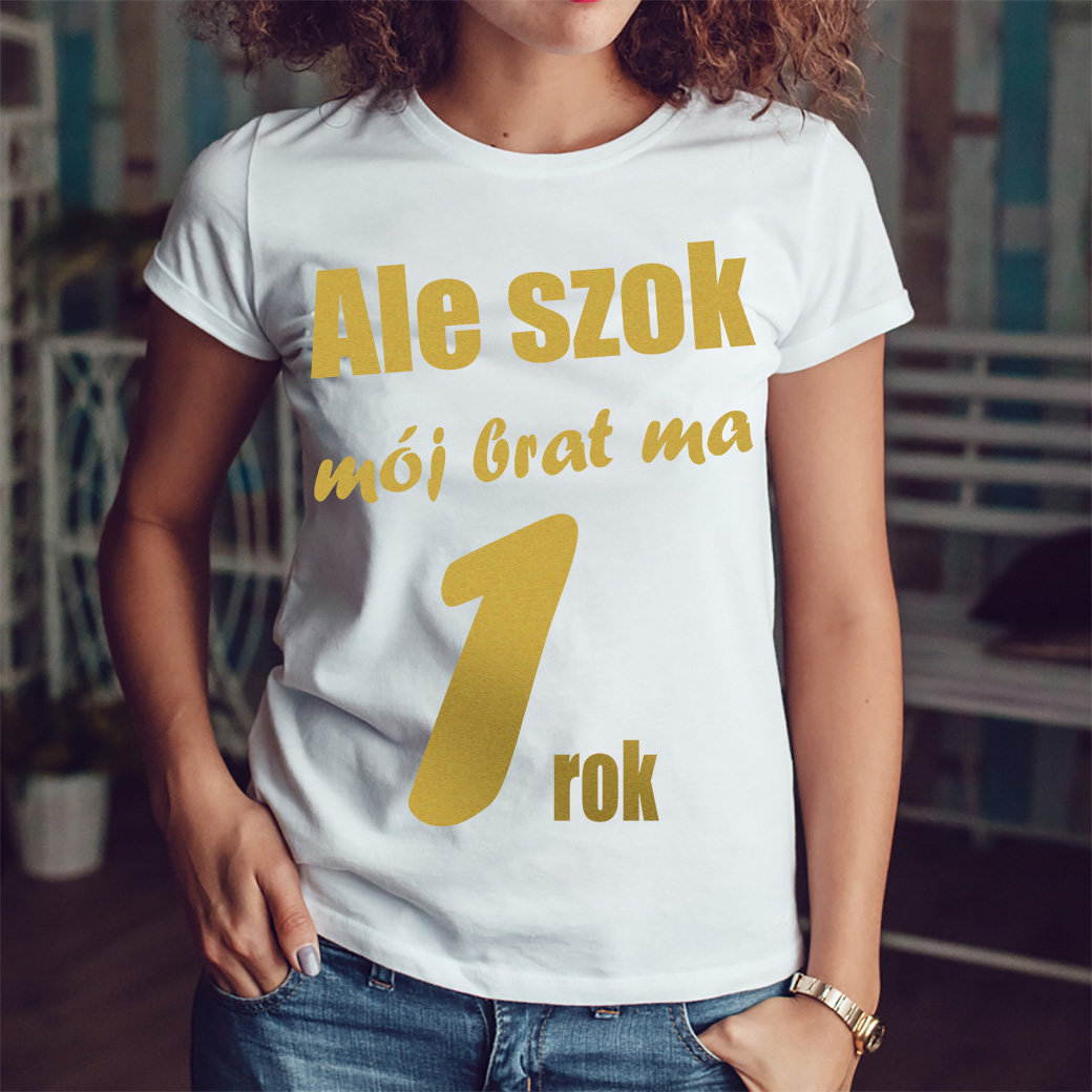 Ale szok mój brat ma już rok - złoty nadruk - koszulka damska