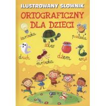 ILUSTROWANY SŁOWNIK ORTOGRAFICZNY DLA DZIECI Opracowanie zbiorowe