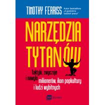 Narzędzia tytanów. Taktyki, zwyczaje i nawyki milionerów, ikon popkultury i ludzi wybitnych - Timothy Ferriss