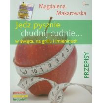 Feeria Jedz pysznie chudnij cudnie w święta na grillu i imieninach Poradnik dietetyczki hedonistki Magdalena Makarowska