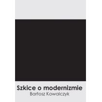 Silva Rerum Szkice o modernizmie - Bartosz Kowalczyk