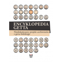 Encyklopedia getta. Niedokończony projekt archiwistów z getta łódzkiego