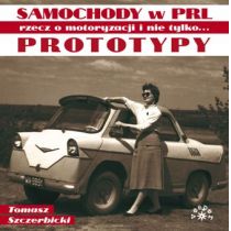 Prototypy Rzecz O Motoryzacji I Nie Tylko Samochody W Prl Tomasz Szczerbicki