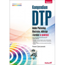 Adobe Kompendium DTP. Photoshop, Illustrator, InDesign i Acrobat w praktyce