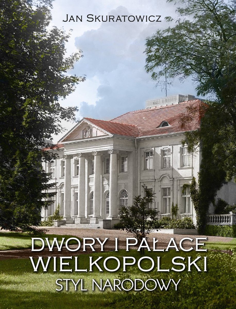 Dwory i pałace Wielkopolski Styl narodowy Skuratowicz Jan