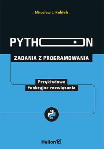 Helion Python. Zadania z programowania. Przykładowe funkcyjne rozwiązania Mirosław J. Kubiak