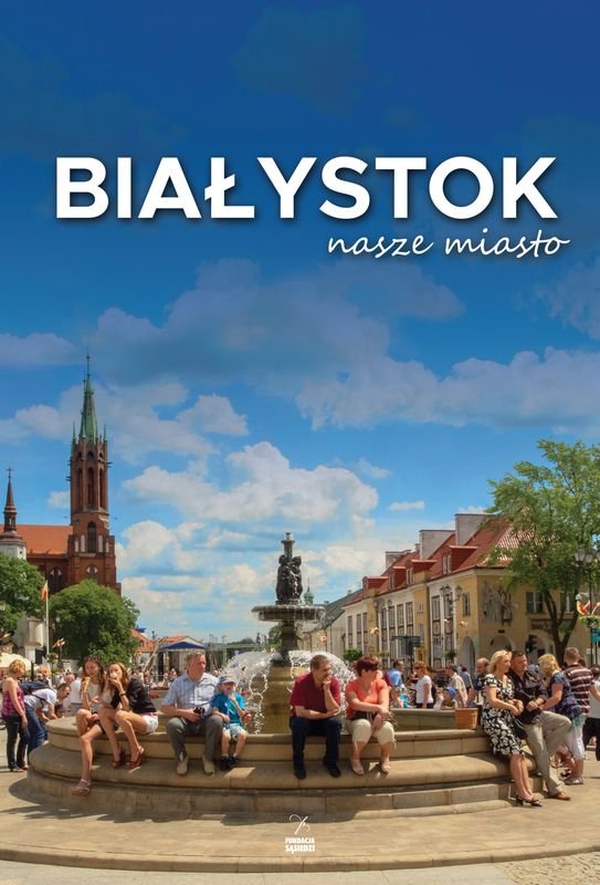 Białystok nasze miasto Anna Worowska Andrzej Kalinowski Bogusław Skok