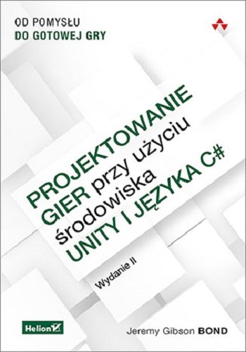 Helion Projektowanie gier przy użyciu środowiska Unity i języka C#.