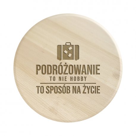 Podróżowanie to nie hobby, to sposób na życie - drewniana deska obrotowa z grawerem