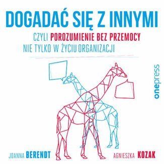 Dogadać się z innymi, czyli porozumienie bez przemocy nie tylko w życiu organizacji