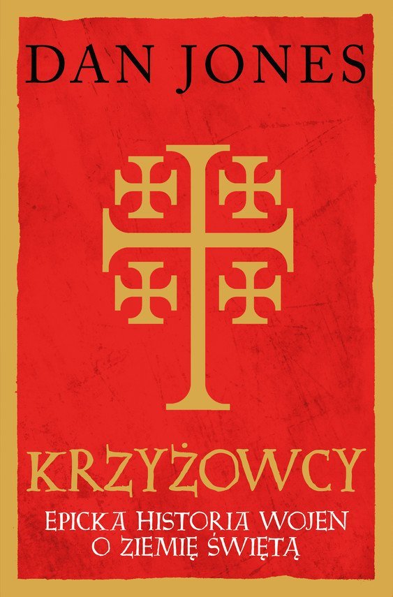 Krzyżowcy. Epicka historia wojen o Ziemię Świętą