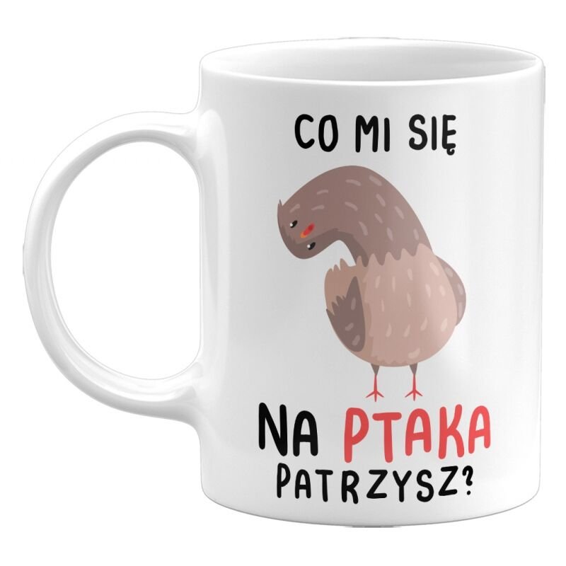Kubek Co Mi Się Na Ptaka Patrzysz? Śmieszny Kubek, 330Ml