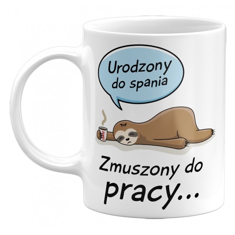 Kubek Urodzony Do Spania, Zmuszony Do Pracy. Śmieszny Kubek Na Prezent, 330Ml