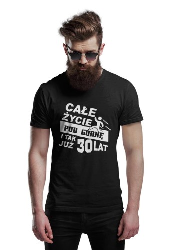 Koszulka urodzinowa na 30 urodziny Całe życie pod górkę i tak już 30 lat
