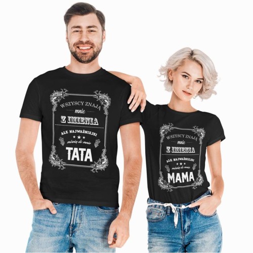 Koszulki dla Mamy i Taty Wszyscy znają mnie z imienia ale najważniejsi mówią do mnie MAMAO TATO