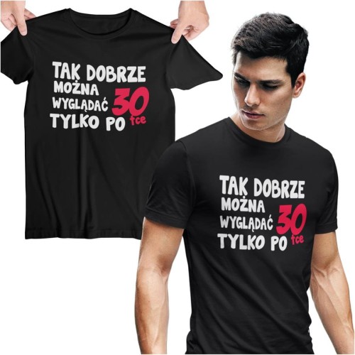 Koszulka na urodziny na 30 trzydziestkę z napisem Tak dobrze można wyglądać tylko po 30tce