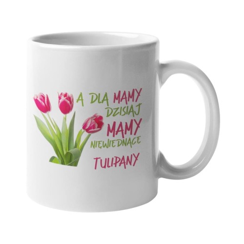 Kubek dla mamy prezent na Dzień Matki kubek z napisem A dla Mamy dzisiaj mamy niewiędnące tulipany