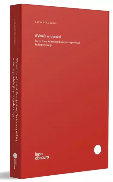Wybuch wyobraźni. Poezja Anny Świrszczyńskiej... - Katarzyna Szopa