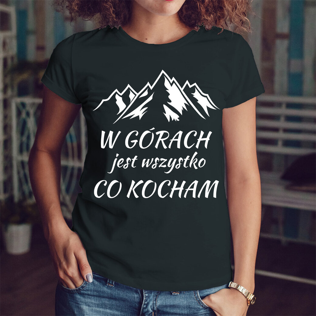 W górach jest wszystko co kocham - koszulka damska