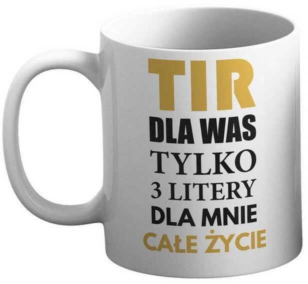 Kubek - TIR dla Was tylko 3 litery dla mnie całe życie