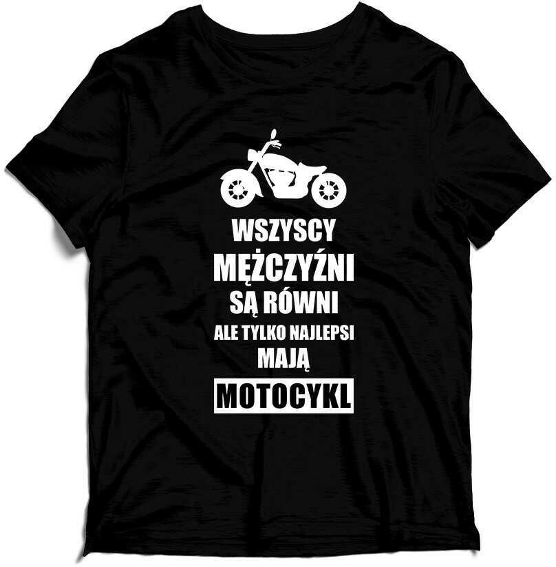 Koszulka Wszyscy Mężczyźni Są Równi Ale Tylko Najlepsi Mają Motocykl