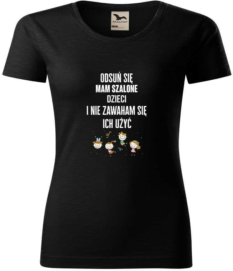Koszulka Odsuń się mam szalone dzieci i nie zawaham się ich użyć