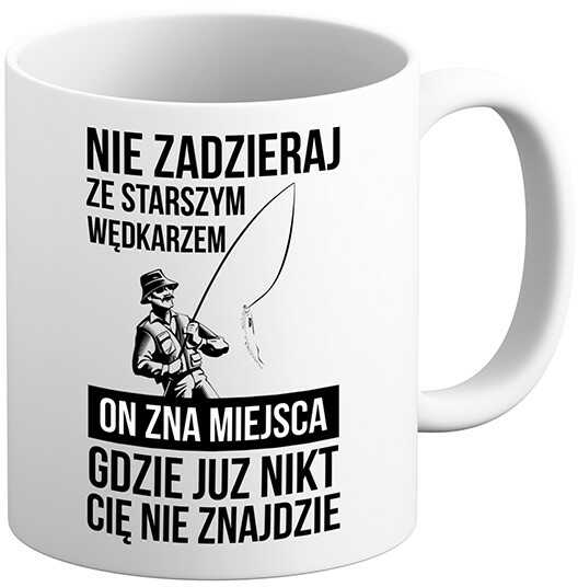 Kubek Nie zadzieraj ze Starszym Wędkarzem On zna miejsca gdzie już nikt cię nie znajdzie Prezent