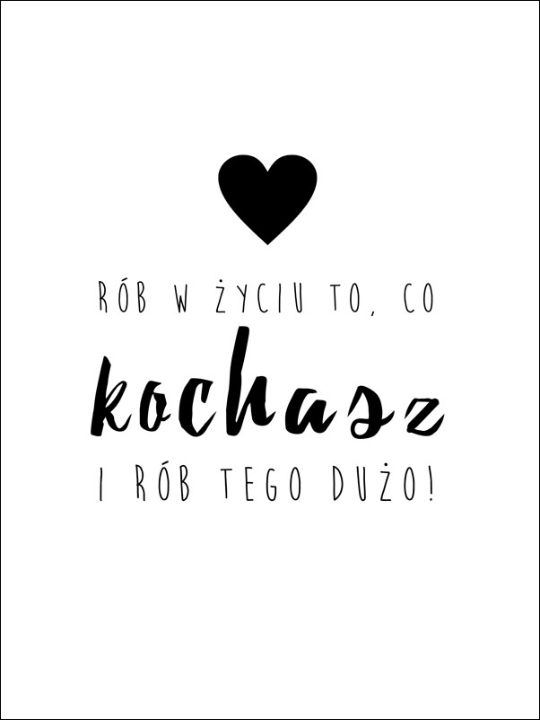 Rób To Co Kochasz - plakat Wymiar do wyboru: 40x60 cm