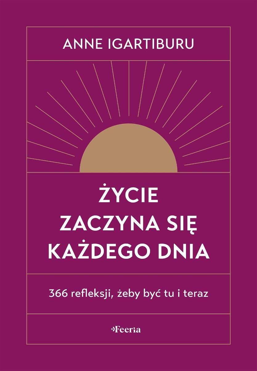 Życie zaczyna się każdego dnia. 366 refleksji, żeby być tu i teraz