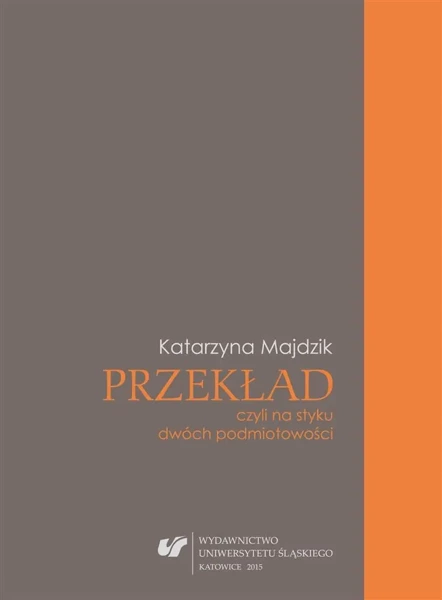 Przekład, czyli na styku dwóch podmiotowości - Katarzyna Majdzik Papić
