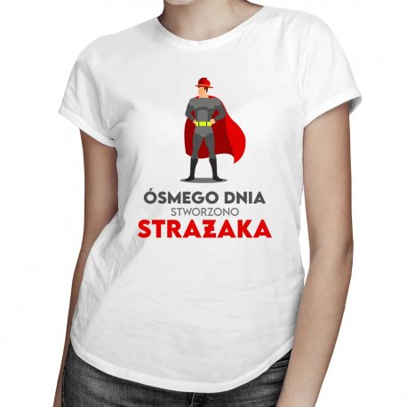 Koszulkowy, Ósmego dnia stworzono strażaka, damska koszulka z nadrukiem
