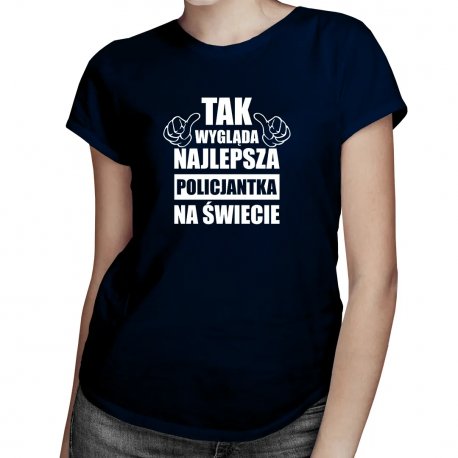 Koszulkowy, Tak wygląda najlepsza policjantka na świecie, damska koszulka z nadrukiem