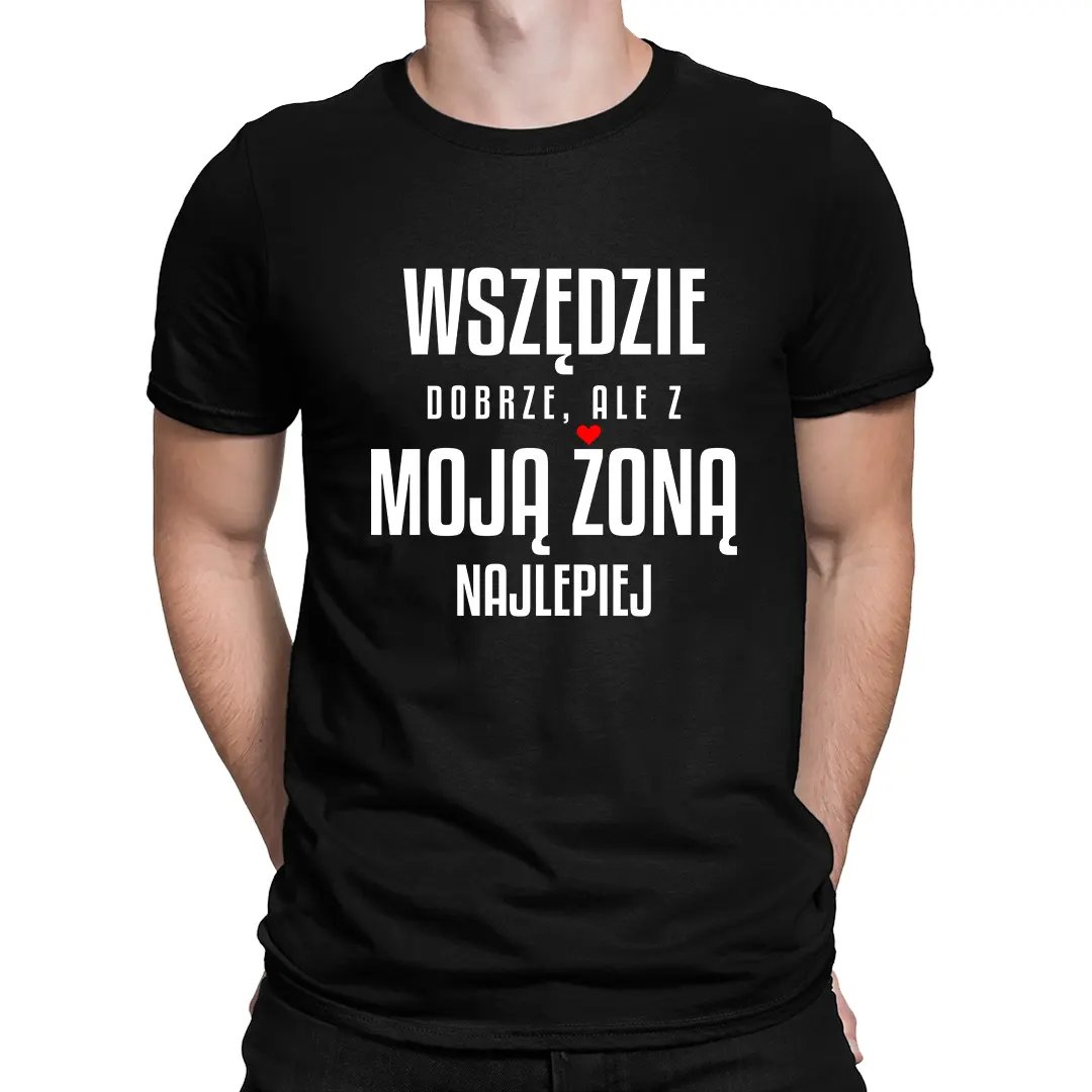 Wszędzie dobrze, ale z moją żoną najlepiej - męska koszulka na prezent dla męża