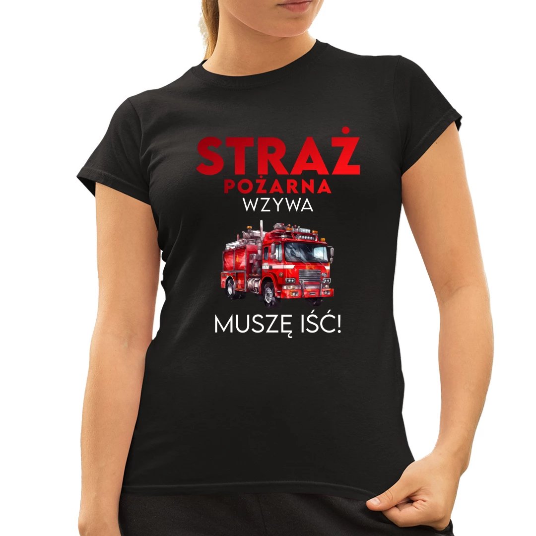Straż Pożarna wzywa - muszę iśc! - damska koszulka na prezent