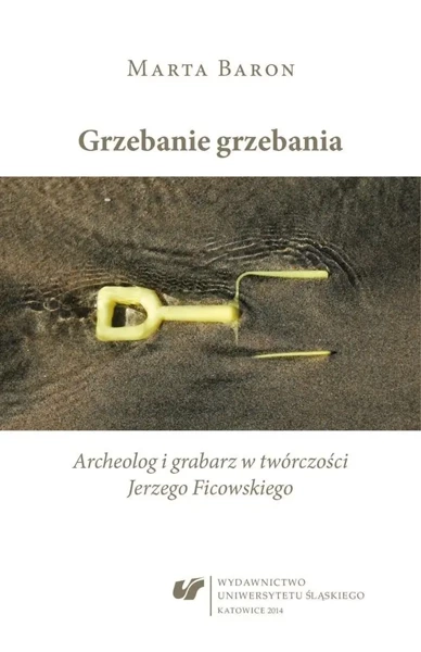 Grzebanie grzebania. Archeolog i grabarz w... - Marta Baron-Milian