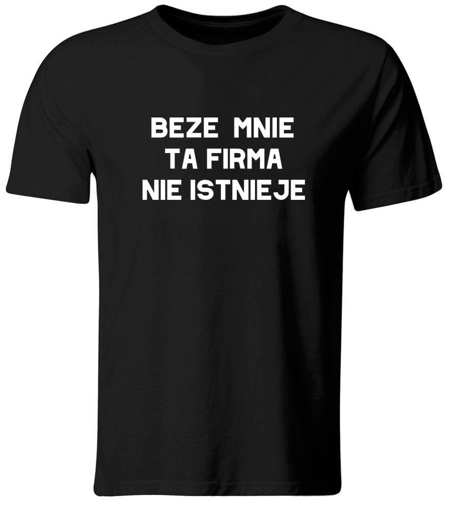 Koszulka Beze Mnie Ta Firma Nie Istnieje, Czarna, roz. L