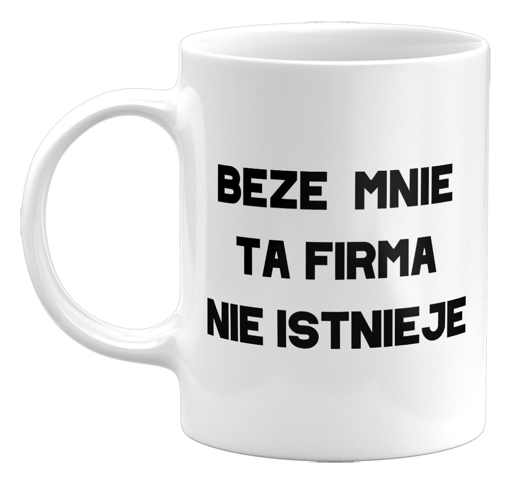 Kubek Beze Mnie Ta Firma Nie Istnieje. Śmieszny kubek, 330ml