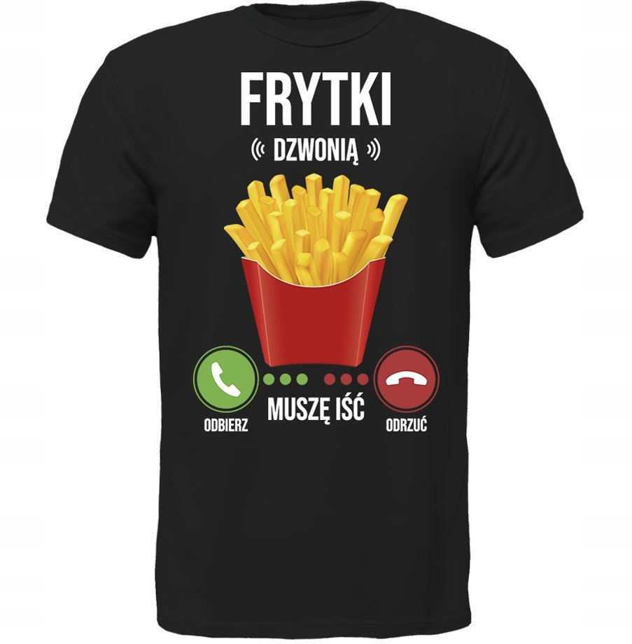 KOSZULKA FRYTKI DZWONIĄ MUSZĘ IŚĆ SUPER PREZENT