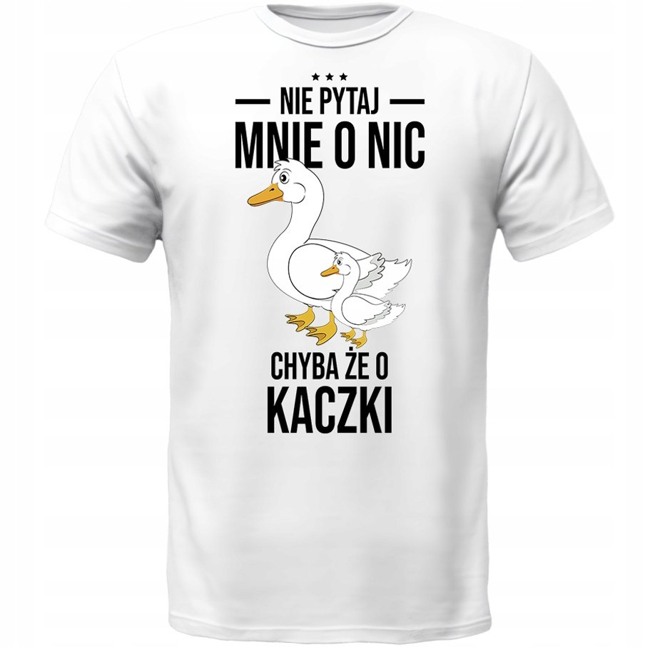 KOSZULKA NIE PYTAJ CHYBA ŻE O KACZKI Prezent