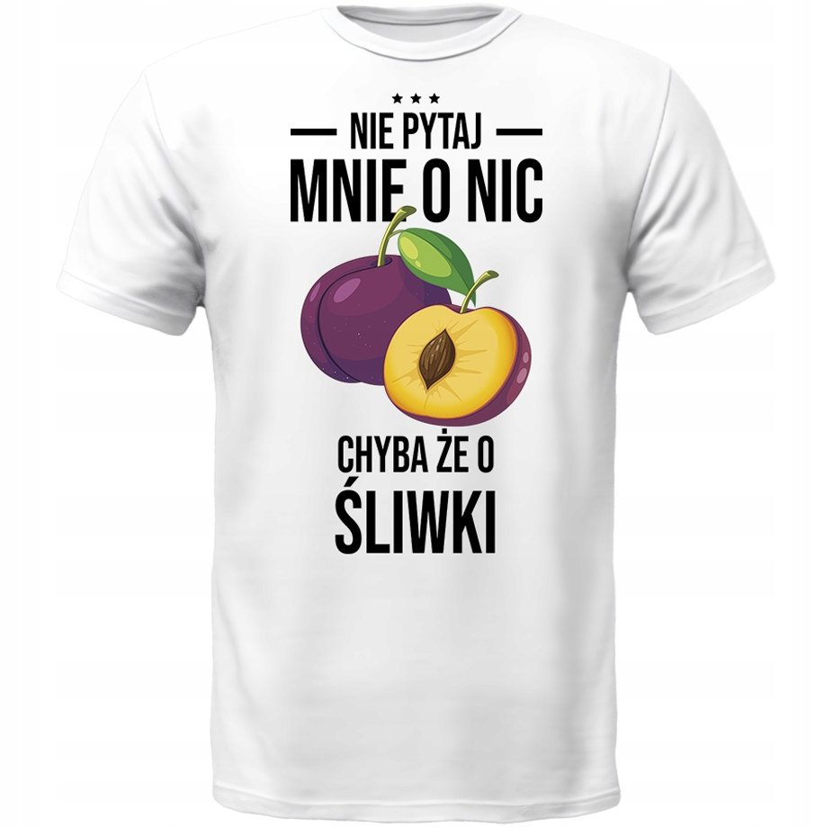 KOSZULKA NIE PYTAJ CHYBA ŻE O ŚLIWKI Prezent