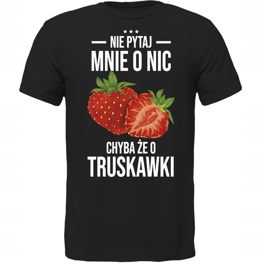 KOSZULKA NIE PYTAJ CHYBA ŻE O TRUSKAWKI Prezent