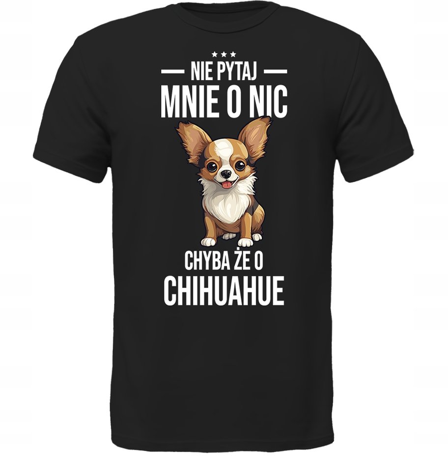 KOSZULKA NIE PYTAJ CHYBA ŻE O CHIHUAHUA Prezent